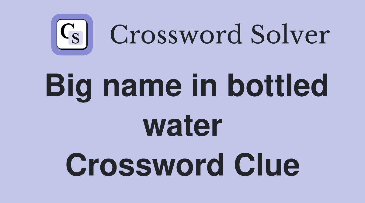 Big name in bottled water Crossword Clue Answers Crossword Solver